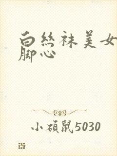 白丝袜美女被挠脚心