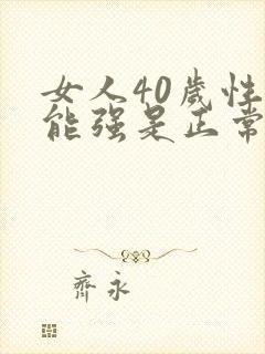 女人40岁性功能强是正常吗