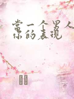 当一个男人喜欢你的表现