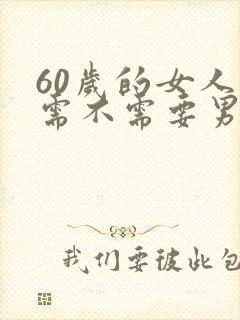 60岁的女人还需不需要男人