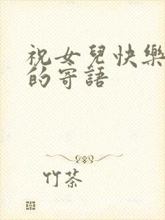 祝女儿快乐成长的寄语