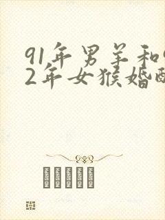 91年男羊和92年女猴婚配