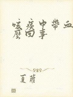 咳痰中带血丝怎么回事