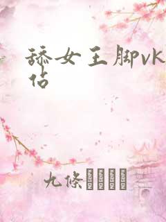 舔女王脚vk网站