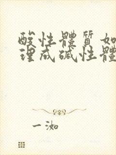 酸性体质如何调理成碱性体质