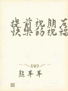 提前祝朋友生日快乐的祝福语