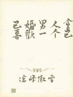 已婚男人会真的喜欢一个已婚女人吗