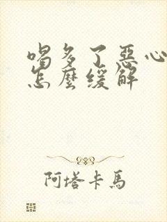 喝多了恶心想吐怎么缓解