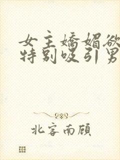 女主娇媚欲极还特别吸引男主年代文