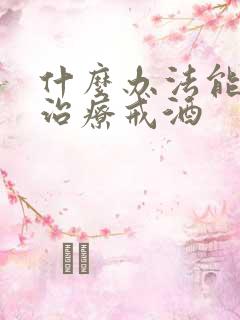 什么办法能让人治疗戒酒