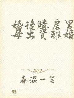 婚后购房男方父母出资离婚房产分割