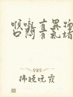 喉咙有异物感胸口闷有气堵住