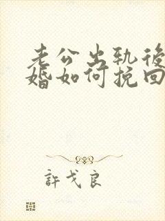 老公出轨后想离婚如何挽回