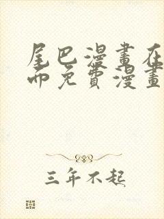 尾巴漫画在线页面免费漫画观看网站入口