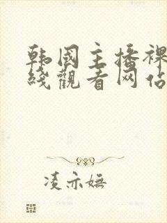 韩国主播裸舞在线观看网站大全下载