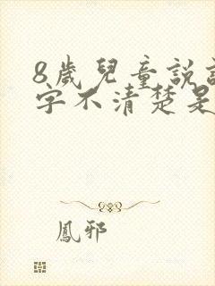 8岁儿童说话吐字不清楚是什么原因