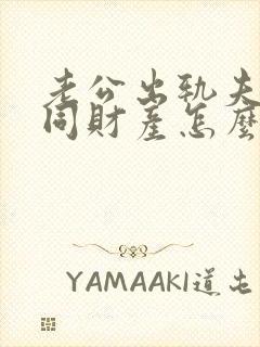 老公出轨夫妻共同财产怎么分割