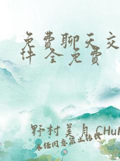 免费聊天交友软件 全免费