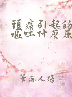 头痛引起的恶心呕吐什么原因