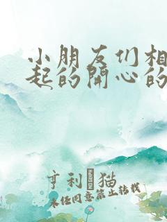 小朋友们相聚一起的开心的句子