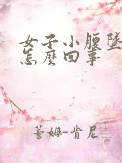 女子小腹坠胀是怎么回事