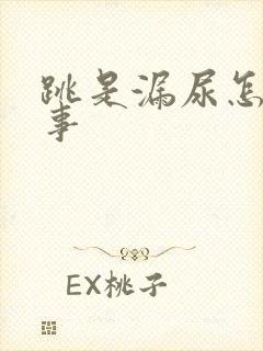 跳是漏尿怎么回事