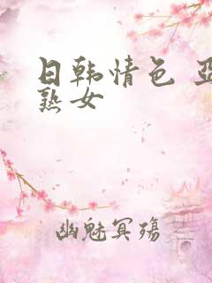 日韩情色 亚洲熟女