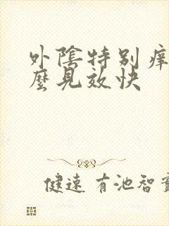 外阴特别痒用什么见效快