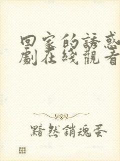 回家的诱惑电视剧在线观看完整版