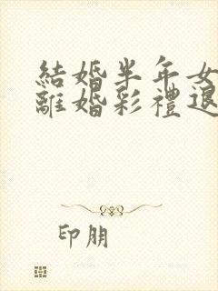 结婚半年女方提离婚彩礼退吗