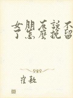 女朋友说不喜欢了怎么挽留