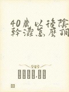 40岁以后阴道干涩怎么调理