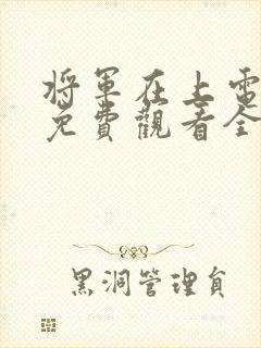 将军在上电视剧免费观看全集