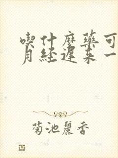 吃什么药可以让月经迟来一点