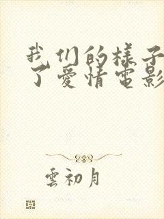 我们的样子像极了爱情电影在线观看