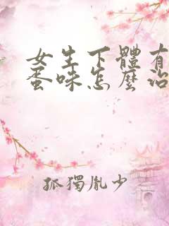 女生下体有臭鸡蛋味怎么治疗