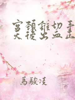 宫颈锥切手术十天后出血正常吗