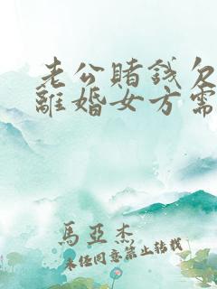 老公赌钱欠的钱离婚女方需要承担吗