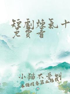 短剧炼气十万年免费看