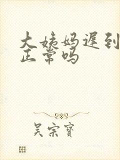 大姨妈迟到一周正常吗