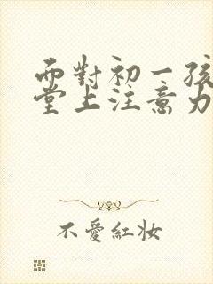 面对初一孩子课堂上注意力不集中怎么办