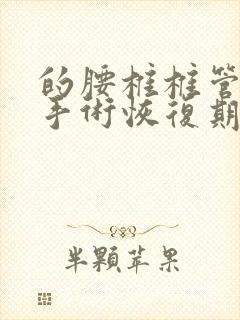 的腰椎椎管微创手术恢复期多久恢复