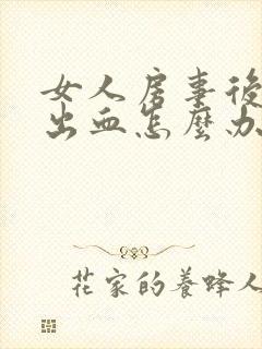 女人房事后阴道出血怎么办