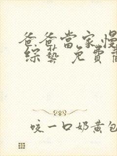 爸爸当家慢享季 综艺 免费观看