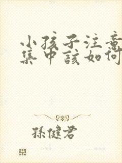 小孩子注意力不集中该如何治