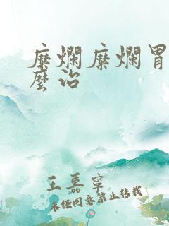 糜烂糜烂胃炎怎么治