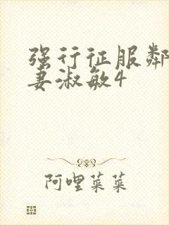 强行征服邻居人妻淑敏4