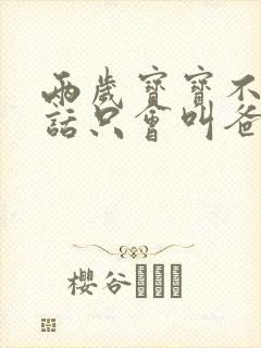 两岁宝宝不会说话只会叫爸爸妈妈