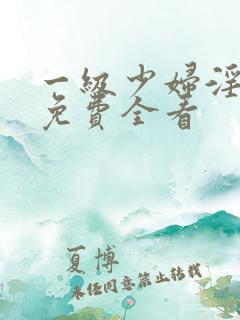 一级少妇淫高潮免费全看