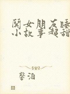 哄女朋友睡觉的小故事超甜